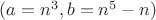 $(a=n^3,b=n^5-n)$