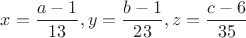 $x=\dfrac{a-1}{13},y=\dfrac{b-1}{23},z=\dfrac{c-6}{35}$
