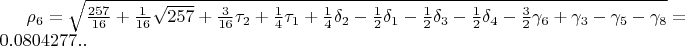 $\rho_{6}=\sqrt{\frac{257}{16}+\frac{1}{16}\sqrt{257}+\frac{3}{16}\tau_{2}+\frac{1}{4}\tau_{1}+\frac{1}{4}\delta_{2}-\frac{1}{2}\delta_{1}-\frac{1}{2}\delta_{3}-\frac{1}{2}\delta_{4}-\frac{3}{2}\gamma_{6}+\gamma_{3}-\gamma_{5}-\gamma_{8}}=0.0804277..$