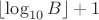 $\lfloor\log_{10}B\rfloor+1$