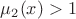 $\mu_2(x)>1$