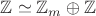 $\mathbb Z\simeq \mathbb Z_m\oplus\mathbb Z$