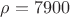 $\rho = 7900$