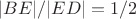 $|BE| / |ED|=1/2$