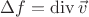 $\Delta f=\operatorname{div}{\vec{v}}$
