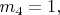 $ m_4=1, $