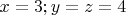 $x=3; y=z=4$