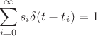 $$\sum_{i=0}^{\infty}s_i\delta(t-t_i) = 1$$