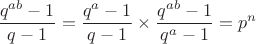 $\dfrac{q^{ab}-1}{q-1}=\dfrac{q^a-1}{q-1} \times \dfrac{q^{ab}-1}{q^a-1}=p^n$
