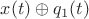 $x(t) \oplus q_1(t)$