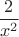 $${{2 \over {x^2 }}}$$