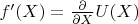 $f' (X) = \frac {\partial} {\partial X}  U(X)$