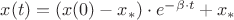 $x(t) = (x(0) - x_*) \cdot e^{- \beta \cdot t} + x_*$
