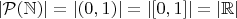 $|\mathcal{P}(\mathbb{N})| = |(0,1)| = |[0,1]| = |\mathbb{R}|$