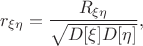 $$r_{\xi\eta}=\frac {R_{\xi\eta}} {\sqrt{D[\xi]D[\eta]}},$$