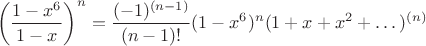 $$\left (\dfrac {1-x^6}{1-x}\right )^n=\frac {(-1)^{(n-1)}}{(n-1)!}(1-x^6)^n(1+x+x^2+\dots )^{(n)}$$