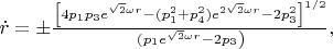 $ \dot{r}=\pm\frac{\left[4p_{1}p_{3}e^{\sqrt{2}\omega
r}-(p_1^{2}+p_{4}^2)e^{2\sqrt{2}\omega
r}-2p_{3}^2\right]^{1/2}}\left(p_{1}e^{\sqrt{2}\omega
r}-2p_{3}\right)},$