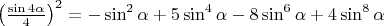 $\left(\frac{\sin 4\alpha}{4}\right)^2 = -\sin^2 \alpha +5\sin^4 \alpha -8\sin^6 \alpha +4\sin^8 \alpha$