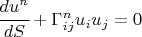 $ \cfrac{d u^n}{dS} + \Gamma^n_{ij} u_i u_j =0 $