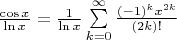 $\[\frac{{\cos x}}{{\ln x}} = \frac{1}{{\ln x}}\sum\limits_{k = 0}^\infty  {\frac{{{{( - 1)}^k}{x^{2k}}}}{{(2k)!}}} \]$
