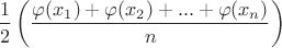 $$\frac{1}{2}\left(\frac{\varphi(x_{1})+\varphi(x_{2})+...+\varphi(x_{n})}{n}\right) $$\frac{1}{2}\left(\frac{\varphi(x_{1})+\varphi(x_{2})+...+\varphi(x_{n})}{n}\right)