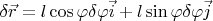 $\delta \vec{r}= l\cos\varphi \delta \varphi \vec{i}+l\sin\varphi \delta \varphi \vec{j}$