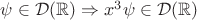 $\psi\in \mathcal D(\mathbb R) \Rightarrow  {x^3} \psi \in \cal D(\mathbb R) $