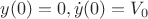 $y(0)=0, \dot{y}(0)=V_0$