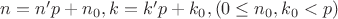 $n=n'p+n_0,  k=k'p+k_0, (0 \leq n_0,k_0<p)$
