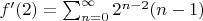 $f'(2)=\sum_{n=0}^\infty 2^{n-2}(n-1)$