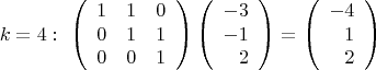 $$k=4:\ \left(\begin{array}{ccc} 1&1&0\\0&1&1\\0&0&1 \end{array}\right)
\left(\begin{array}{rrr} -3\\-1\\2 \end{array}\right)=
\left(\begin{array}{rrr}-4\\1\\2\end{array}\right)$$