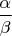 $\dfrac\alpha\beta$