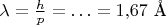 $\lambda=\tfrac{h}{p}=\ldots=1{,}67\text{ \AA}$