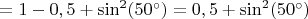 $=1-0,5+\sin^2(50^\circ)=0,5+\sin^2(50^\circ)$