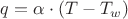 $q=\alpha\cdot(T-T _w)$