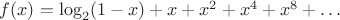 $f(x)=\log_2(1-x)+x+x^2+x^4+x^8+\dots$