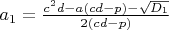 $a_1=\frac{c^2d-a(cd-p)-\sqrt{D_1}}{2(cd-p)}$