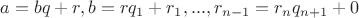 $a=bq+r, b=rq_1+r_1, ..., r_{n-1}=r_n q_{n+1}+0$