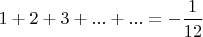 $1+2+3+...+...=-\dfrac{1}{12}$