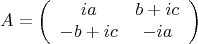 $$A=\left( \begin{array}{cc} ia & b+ic \\ -b+ic & -ia \end{array} \right)$$