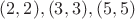 $(2,2), (3,3), (5,5)$