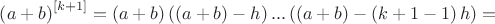 ${{\left( a+b \right)}^{\left[ k+1 \right]}}=\left( a+b \right)\left( \left( a+b \right)-h \right)...\left( \left( a+b \right)-\left( k+1-1 \right)h \right)=$