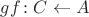 $gf\colon C\leftarrow A$