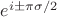 $e^{i\pm \pi \sigma /2}$