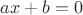 $ax + b = 0$