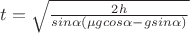 $t=\sqrt{ \frac {2h} {sin\alpha(\mu gcos\alpha-gsin\alpha)}}