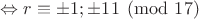 $ \Leftrightarrow r\equiv \pm 1; \pm 11 \pmod{17}$