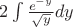 $2 \int \frac{e^{-y}}{\sqrt{y}} dy$