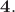 $\mathbf{4.}$