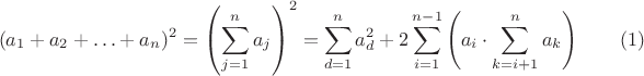 $$ (a_1 + a_2 + \ldots + a_n)^2 = \left( \sum_{j=1}^n a_j \right)^2 = \sum_{d=1}^n a_d^2 + 2 \sum_{i=1}^{n-1}\left(a_i \cdot \sum_{k=i+1}^n a_k\right) \qquad (1)$$